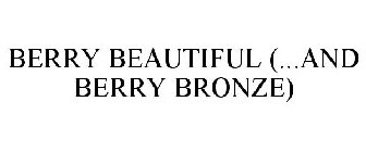 BERRY BEAUTIFUL (...AND BERRY BRONZE)