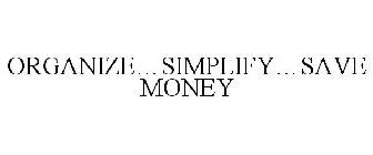 ORGANIZE...SIMPLIFY...SAVE MONEY