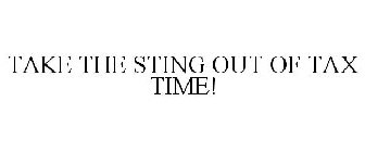 TAKE THE STING OUT OF TAX TIME!