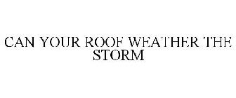 CAN YOUR ROOF WEATHER THE STORM