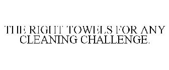 THE RIGHT TOWELS FOR ANY CLEANING CHALLENGE.