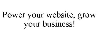 POWER YOUR WEBSITE, GROW YOUR BUSINESS!