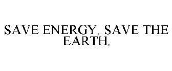 SAVE ENERGY. SAVE THE EARTH.