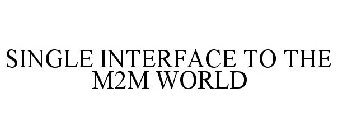 SINGLE INTERFACE TO THE M2M WORLD