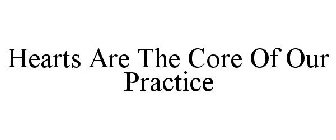 HEARTS ARE THE CORE OF OUR PRACTICE