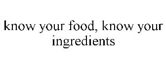 KNOW YOUR FOOD, KNOW YOUR INGREDIENTS