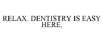 RELAX. DENTISTRY'S EASY HERE.