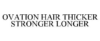 OVATION HAIR THICKER STRONGER LONGER