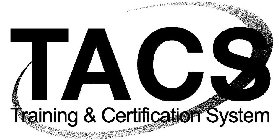 TACS TRAINING & CERTIFICATION SYSTEM