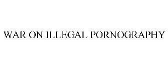 WAR ON ILLEGAL PORNOGRAPHY