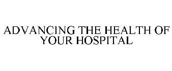 ADVANCING THE HEALTH OF YOUR HOSPITAL