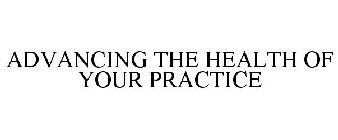 ADVANCING THE HEALTH OF YOUR PRACTICE