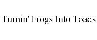 TURNIN' FROGS INTO TOADS