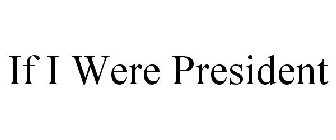 IF I WERE PRESIDENT