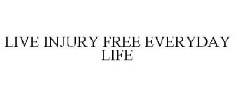 LIVE INJURY FREE EVERYDAY LIFE