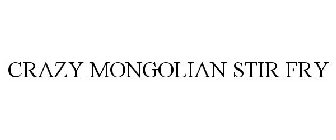 CRAZY MONGOLIAN STIR FRY