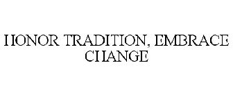 HONOR TRADITION, EMBRACE CHANGE