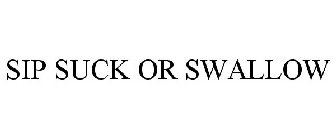 SIP SUCK OR SWALLOW