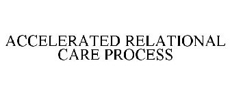 ACCELERATED RELATIONAL CARE PROCESS