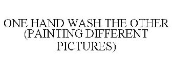 ONE HAND WASH THE OTHER (PAINTING DIFFERENT PICTURES)