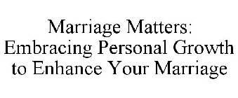 MARRIAGE MATTERS: EMBRACING PERSONAL GROWTH TO ENHANCE YOUR MARRIAGE