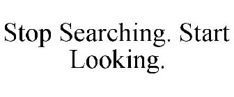 STOP SEARCHING. START LOOKING.