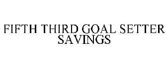 FIFTH THIRD GOAL SETTER SAVINGS