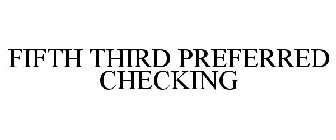 FIFTH THIRD PREFERRED CHECKING