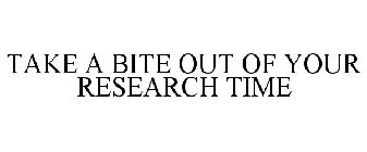 TAKE A BITE OUT OF YOUR RESEARCH TIME
