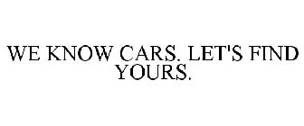 WE KNOW CARS. LET'S FIND YOURS.