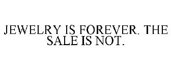 JEWELRY IS FOREVER. THE SALE IS NOT.