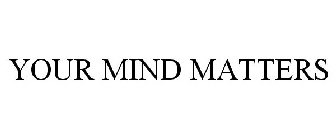 YOUR MIND MATTERS