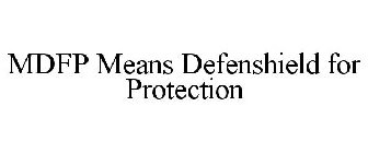 MDFP MEANS DEFENSHIELD FOR PROTECTION