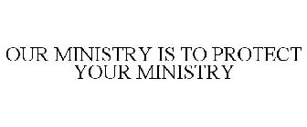 OUR MINISTRY IS TO PROTECT YOUR MINISTRY