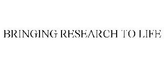 BRINGING RESEARCH TO LIFE