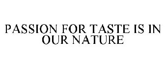 PASSION FOR TASTE IS IN OUR NATURE