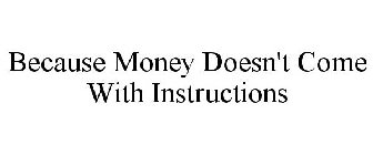 BECAUSE MONEY DOESN'T COME WITH INSTRUCTIONS