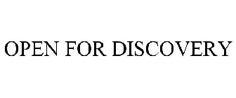 OPEN FOR DISCOVERY