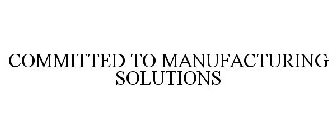 COMMITTED TO MANUFACTURING SOLUTIONS