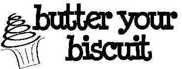 BUTTER YOUR BISCUIT