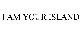 I AM YOUR ISLAND