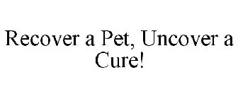 RECOVER A PET, UNCOVER A CURE!