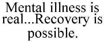 MENTAL ILLNESS IS REAL...RECOVERY IS POSSIBLE.