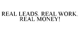 REAL LEADS. REAL WORK. REAL MONEY!