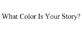 WHAT COLOR IS YOUR STORY?