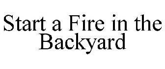 START A FIRE IN THE BACKYARD