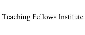 TEACHING FELLOWS INSTITUTE