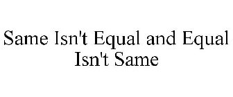 SAME ISN'T EQUAL AND EQUAL ISN'T SAME