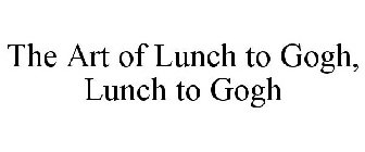THE ART OF LUNCH TO GOGH, LUNCH TO GOGH
