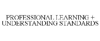 PROFESSIONAL LEARNING + UNDERSTANDING STANDARDS